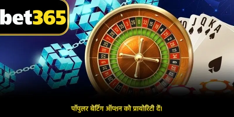 पॉपुलर बेटिंग ऑप्शन को प्रायोरिटी दें।